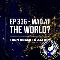 Ep 336 - Mad at the World? Turn Anger to Action