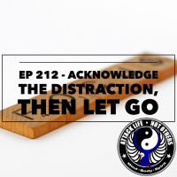 Ep 212 - Acknowledge the Distraction, Then Let Go