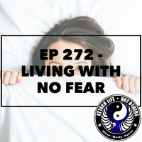 Ep 272 - Living with No Fear