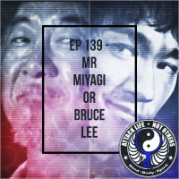 Ep 139 - Mr Miyagi or Bruce Lee