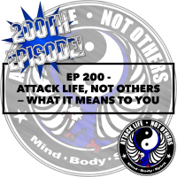 Ep 200 - Attack Life, Not Others — What It Means To You