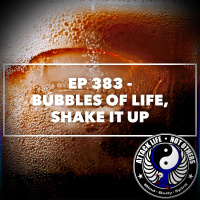 Ep 383 - Bubbles of Life, Shake it Up