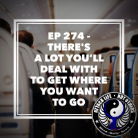Ep 274 - Theres a Lot You’ll Deal with to Get Where You Want to Go