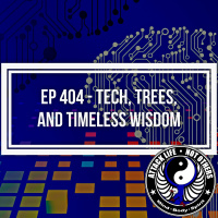 Ep 404 - Tech, Trees, and Timeless Wisdom