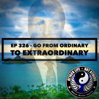Ep 326 - Go From Ordinary to Extraordinary