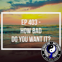 Ep 403 - How Bad Do You Want It?