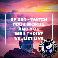 Ep 291 - Watch Your Words, and You WILL Thrive vs Just Live