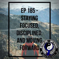 Ep 185 - Staying Focused, Disciplined, and Moving Forward