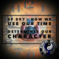 Ep 097 - How We Use Our Time Determines Our Character