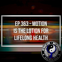 Ep 363 - Motion is the Lotion for Lifelong Health