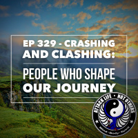 Ep 329 - Crashing and Clashing: People Who Shape Our Journey
