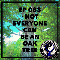 Ep 083 - Not Everyone Can Be An Oak Tree