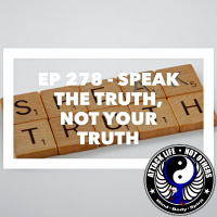 Ep 278 - Speak THE Truth, Not Your Truth