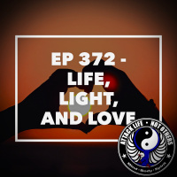 Ep 372 - Life, Light, and Love