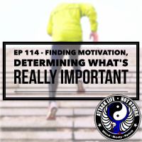 Ep 114 - Finding Motivation, Determining Whats Really Important