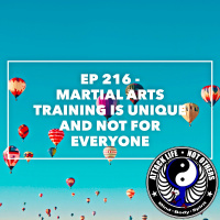 Ep 216 - Martial Arts Training is Unique and Not For Everyone