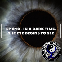Ep 210 - In a Dark Time, the Eye Begins to See