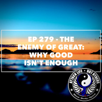 Ep 279 - The Enemy of Great: Why Good Isnt Enough