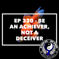 Ep 330 - Be an Achiever, Not a Deceiver