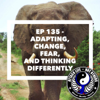 Ep 135 - Adapting, Change, Fear, and Thinking Differently