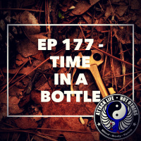 Ep 177 - Time In A Bottle
