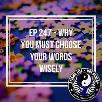 Ep 247 - Why You Must Choose Your Words Wisely