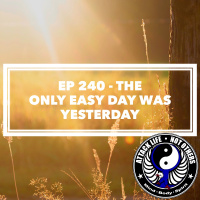 Ep 240 - The Only Easy Day Was Yesterday