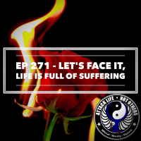 Ep 271 - Lets Face It, Life is Full of Suffering