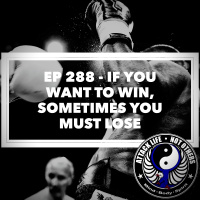 Ep 288 - If You Want to Win, Sometimes You Must Lose