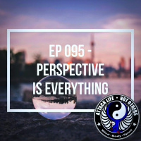 Ep 095 - Perspective is Everything