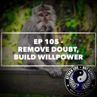 Ep 105 - Remove Doubt, Build Willpower
