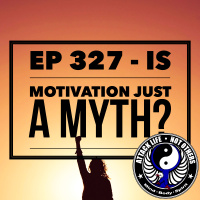 Ep 327 - Is Motivation Just a Myth?