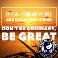 Ep 260 - Ordinary People Are Easily Disturbed Dont Be Ordinary, Be Great