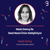 Nazlı Danış ile Deel Nasıl Ürün Geliştiriyor