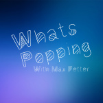 Whats Popping With Max Fetter