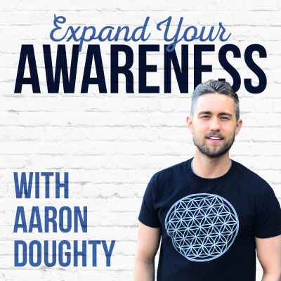 The Expand Your Awareness Podcast With Aaron Doughty