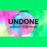 Undone: Resurrection and Regret