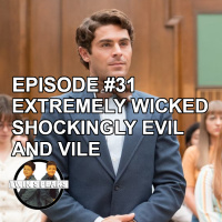 Episode #31: First Watch/First Listen - Extremely Wicked, Shockingly Evil and Vile.