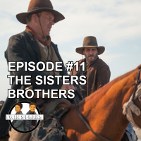 Episode #11: First Watch/First Listen - The Sisters Brothers