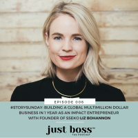 Ep. 006 #STORYSUNDAY: Building a Global Multimillion Dollar Business in One Year as an Impact Entrepreneur with Founder of Sseko Liz Bohannon