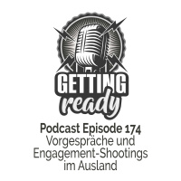 Getting Ready Folge 174 – Vorgespräche und Engagement-Shootings im Ausland