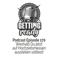 Getting Ready - Folge 170 - Weshalb Du jetzt auf Hochzeitsmessen ausstellen solltest!