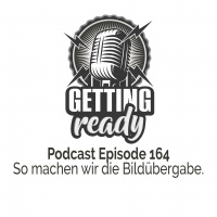 Getting Ready - Folge 164 - So machen wir die Bildübergabe