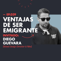 EP.039 | Ventajas de ser emigrante y cómo lograr trabajar en Nike [Feat. Diego Guevara]