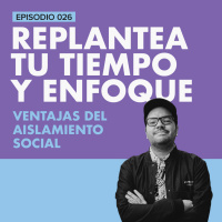 EP.026 | Las ventajas del aislamiento social