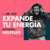 EP.037 | Expande tu energía [Feat. Nelfelife]