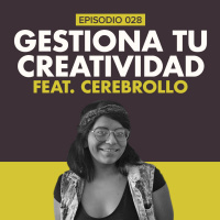 EP.028 | Gestiona tu creatividad [Feat. Cerebrollo]