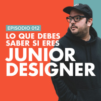 EP. 012 - Lo que debes saber si eres Junior Designer