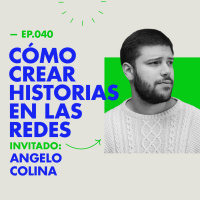 EP.040 | Cómo crear historias en las redes sociales [Feat. Angelo Colina]