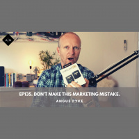 Ep 135. Don’t Make This Marketing Mistake. Angus Pyke